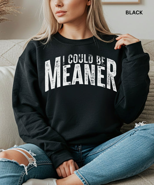 I Could Be Meaner Sweatshirt