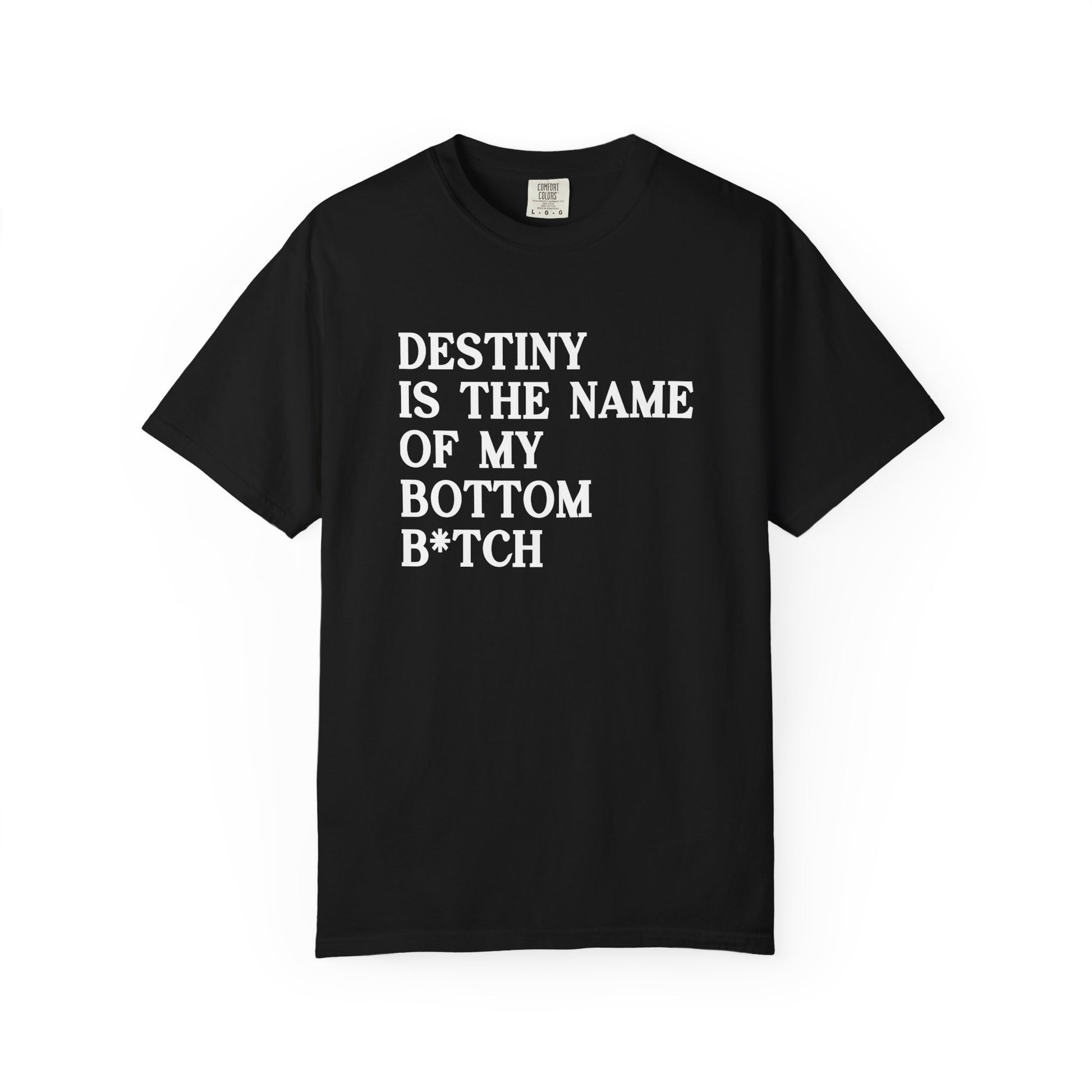 Person wearing a black t-shirt with text 'Destiny is the name of my bottom B*tch' on a plain background.