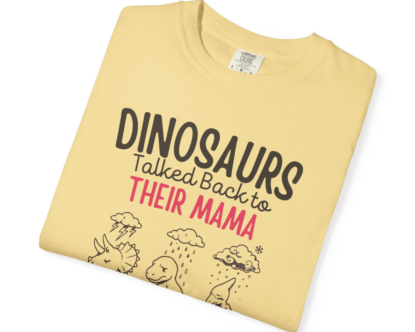 Butter Color Funny dinosaur graphic tee featuring retro dino illustration with phrase "Dinosaurs talked back to their mama and we know what happened to them" — front view on garment-dyed cotton
