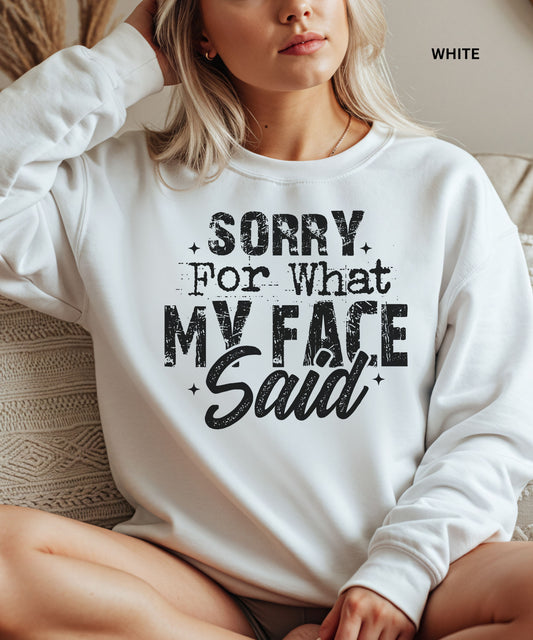 Sorry For What My Face Said Sweatshirt