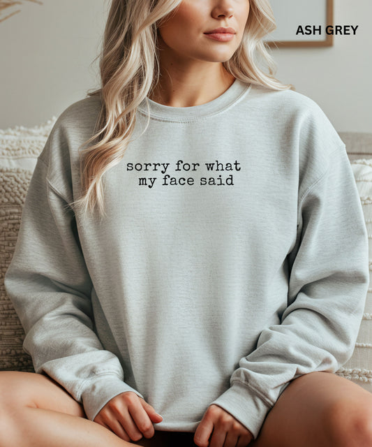 Sorry For What My Face Said Sweatshirt