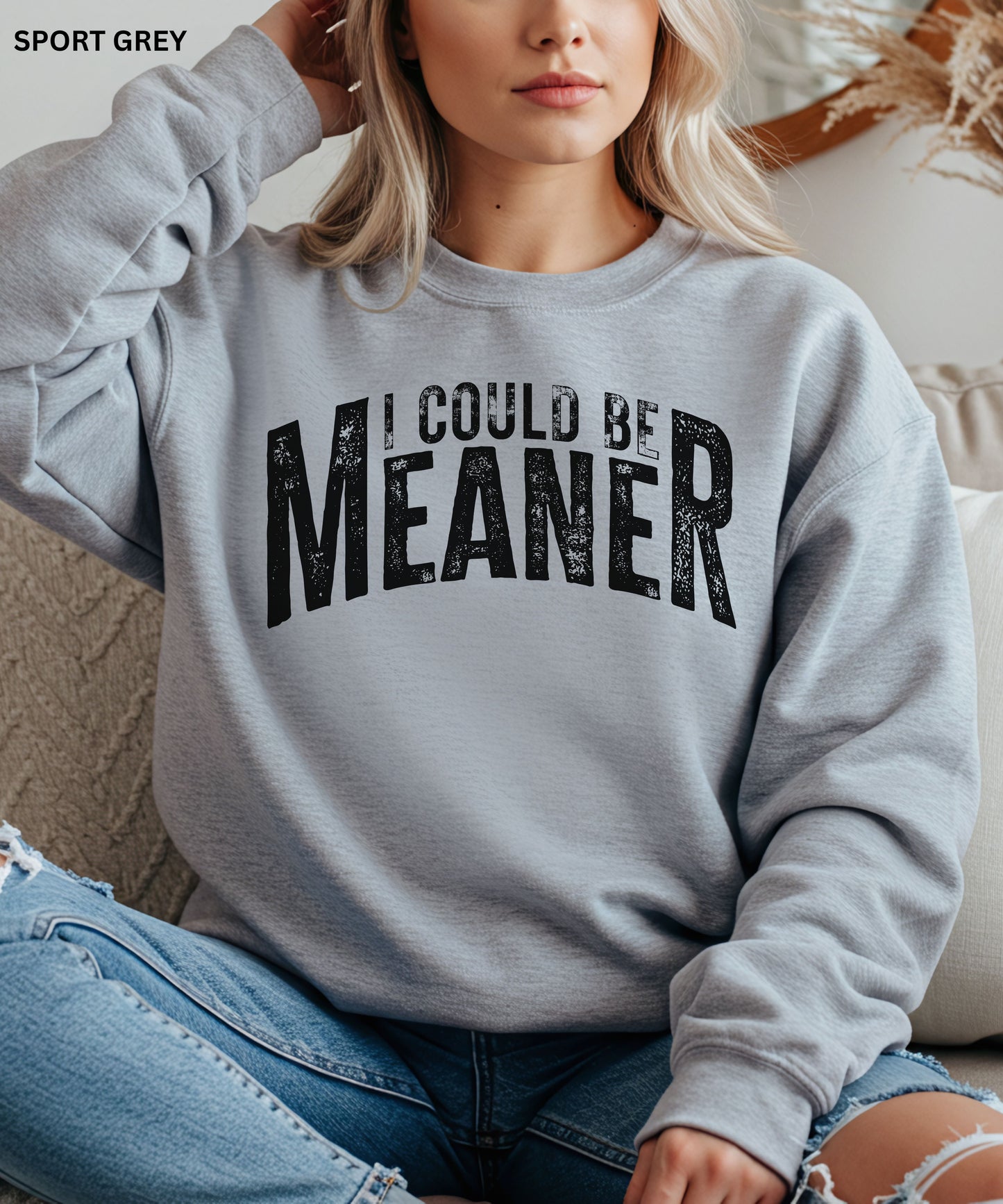 I Could Be Meaner Sweatshirt