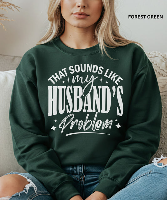 That Sounds Like My Husband’s Problem Sweatshirt