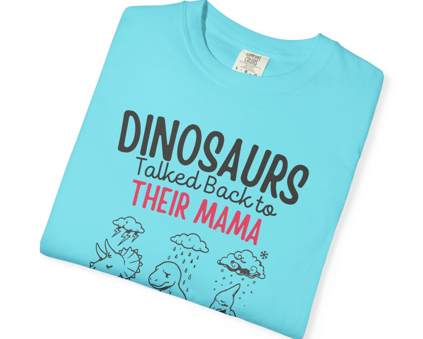 Lagoon blue color Funny dinosaur graphic tee featuring retro dino illustration with phrase "Dinosaurs talked back to their mama and we know what happened to them" — front view on garment-dyed cotton